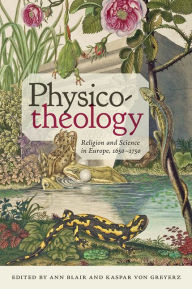 Title: Physico-theology: Religion and Science in Europe, 1650-1750, Author: Ann Blair