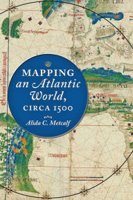 Title: Mapping an Atlantic World, circa 1500, Author: Alida C. Metcalf