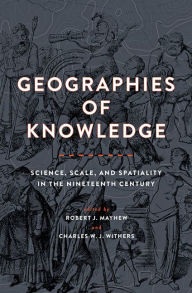 Title: Geographies of Knowledge: Science, Scale, and Spatiality in the Nineteenth Century, Author: Robert J. Mayhew