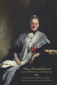 Title: Mary Elizabeth Garrett: Society and Philanthropy in the Gilded Age, Author: Kathleen Waters Sander