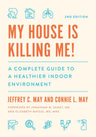 Title: My House Is Killing Me!: A Complete Guide to a Healthier Indoor Environment, Author: Jeffrey C. May