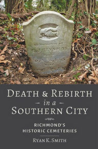 Free ebook download epub Death and Rebirth in a Southern City: Richmond's Historic Cemeteries English version by Ryan K. Smith 