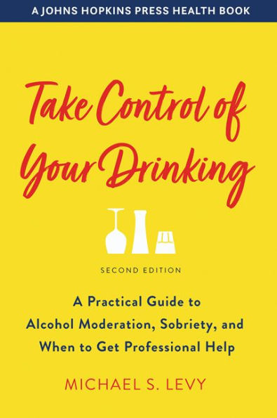 Take Control of Your Drinking: A Practical Guide to Alcohol Moderation, Sobriety, and When Get Professional Help