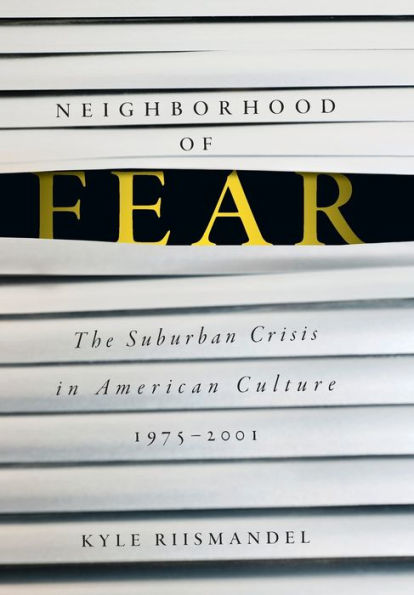 Neighborhood of Fear: The Suburban Crisis American Culture, 1975-2001