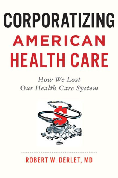 Corporatizing American Health Care: How We Lost Our Care System