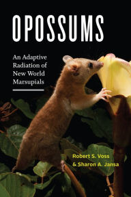 Title: Opossums: An Adaptive Radiation of New World Marsupials, Author: Robert S. Voss