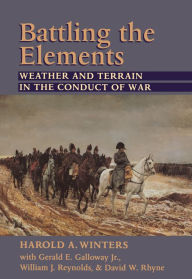 Title: Battling the Elements: Weather and Terrain in the Conduct of War, Author: Harold A. Winters