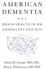 Title: American Dementia: Brain Health in an Unhealthy Society, Author: Daniel R. George