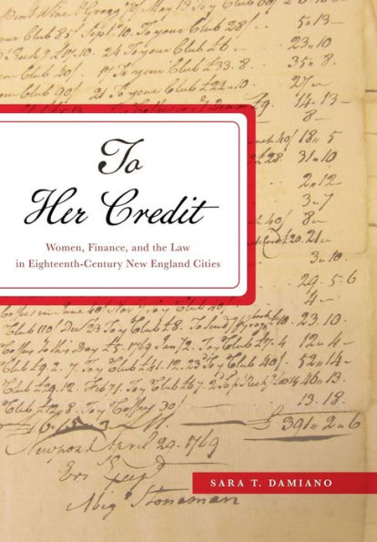 To Her Credit: Women, Finance, and the Law Eighteenth-Century New England Cities