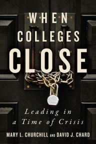 Title: When Colleges Close: Leading in a Time of Crisis, Author: Mary L. Churchill