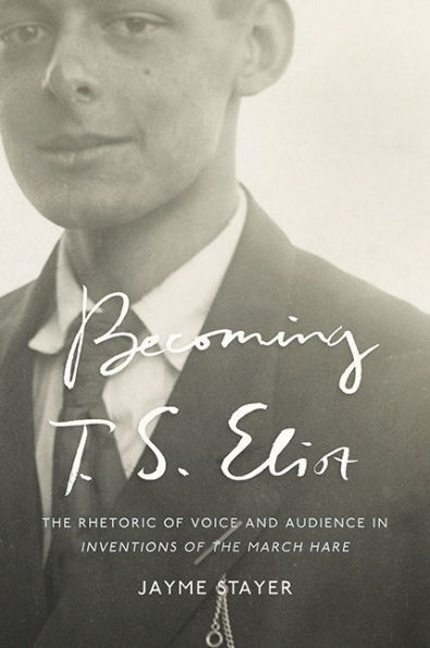 Becoming T. S. Eliot: the Rhetoric of Voice and Audience Inventions March Hare