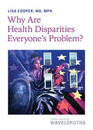 Title: Why Are Health Disparities Everyone's Problem?, Author: Lisa Cooper