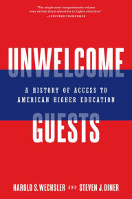 Title: Unwelcome Guests: A History of Access to American Higher Education, Author: Harold S. Wechsler