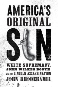 Download pdf books to iphone America's Original Sin: White Supremacy, John Wilkes Booth, and the Lincoln Assassination English version
