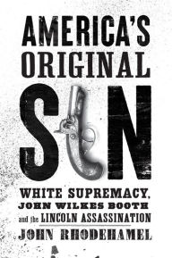 Download new books pdf America's Original Sin: White Supremacy, John Wilkes Booth, and the Lincoln Assassination 9781421441610 FB2 DJVU (English Edition)