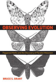 Title: Observing Evolution: Peppered Moths and the Discovery of Parallel Melanism, Author: Bruce S. Grant