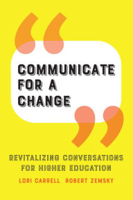 Title: Communicate for a Change: Revitalizing Conversations for Higher Education, Author: Lori Carrell