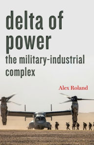 Pdf ebooks finder and free download files Delta of Power: The Military-Industrial Complex (English Edition) by Alex Roland  9781421441818