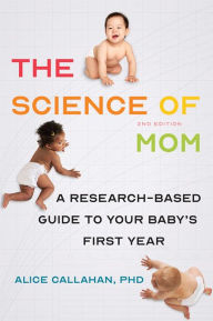 Title: The Science of Mom: A Research-Based Guide to Your Baby's First Year, Author: Alice Callahan