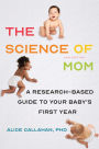 The Science of Mom: A Research-Based Guide to Your Baby's First Year