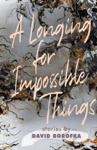 Title: A Longing for Impossible Things, Author: David Borofka