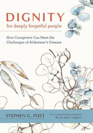 Title: Dignity for Deeply Forgetful People: How Caregivers Can Meet the Challenges of Alzheimer's Disease, Author: Stephen G. Post