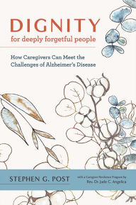 Title: Dignity for Deeply Forgetful People: How Caregivers Can Meet the Challenges of Alzheimer's Disease, Author: Stephen G. Post