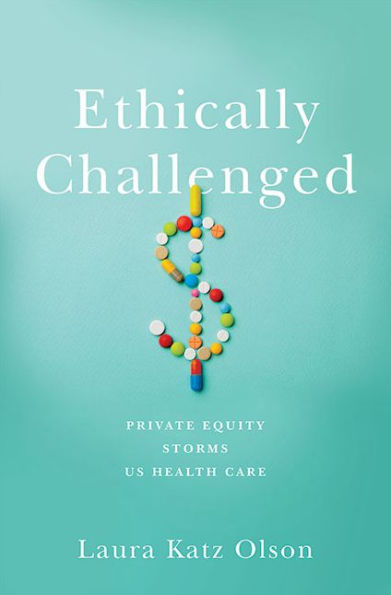 Ethically Challenged: Private Equity Storms US Health Care