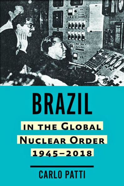 Brazil the Global Nuclear Order, 1945-2018