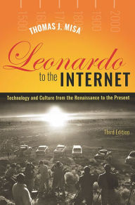 Title: Leonardo to the Internet: Technology and Culture from the Renaissance to the Present, Author: Thomas J. Misa