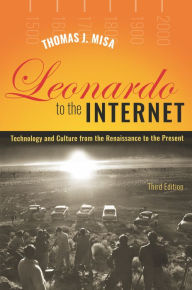 Title: Leonardo to the Internet: Technology and Culture from the Renaissance to the Present, Author: Thomas J. Misa