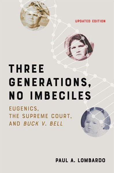 Three Generations, No Imbeciles: Eugenics, the Supreme Court, and Buck v. Bell