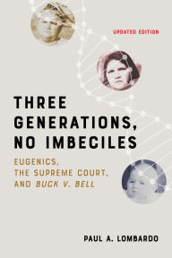 Title: Three Generations, No Imbeciles: Eugenics, the Supreme Court, and Buck v. Bell, Author: Paul A. Lombardo