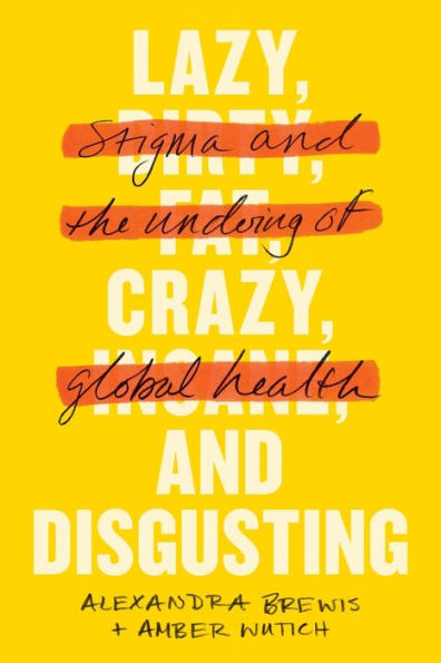 Lazy, Crazy, and Disgusting: Stigma the Undoing of Global Health