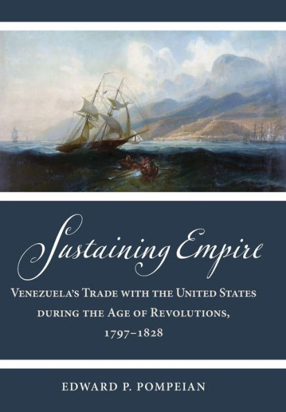 Sustaining Empire: Venezuela's Trade with the United States during Age of Revolutions, 1797-1828