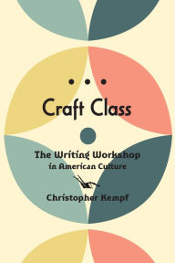 Title: Craft Class: The Writing Workshop in American Culture, Author: Christopher Kempf