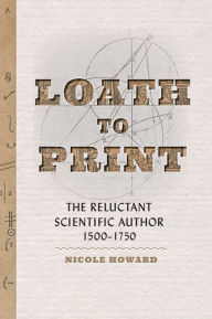 Loath to Print: The Reluctant Scientific Author, 1500-1750