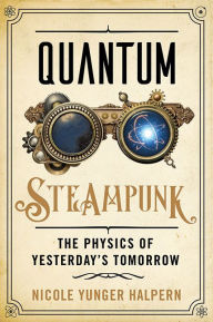 Free downloadable ebooks for android phones Quantum Steampunk: The Physics of Yesterday's Tomorrow (English literature) 9781421443720 by Nicole Yunger Halpern