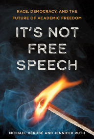 Title: It's Not Free Speech: Race, Democracy, and the Future of Academic Freedom, Author: Michael Bérubé