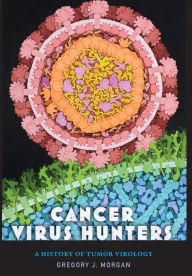 Title: Cancer Virus Hunters: A History of Tumor Virology, Author: Gregory J. Morgan