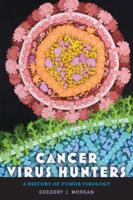 Title: Cancer Virus Hunters: A History of Tumor Virology, Author: Gregory J. Morgan