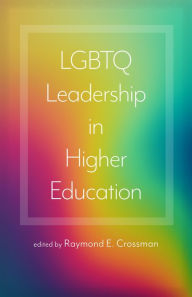 Title: LGBTQ Leadership in Higher Education, Author: Raymond E. Crossman