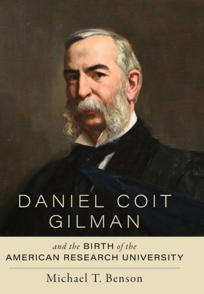 Daniel Coit Gilman and the Birth of American Research University