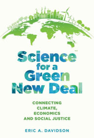 Title: Science for a Green New Deal: Connecting Climate, Economics, and Social Justice, Author: Eric A. Davidson