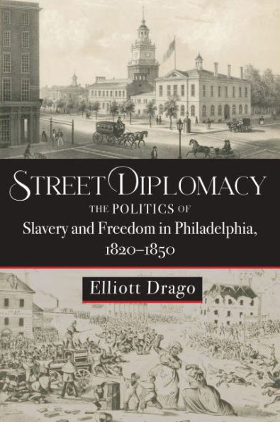 Street Diplomacy: The Politics of Slavery and Freedom Philadelphia, 1820-1850