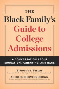 Title: The Black Family's Guide to College Admissions: A Conversation about Education, Parenting, and Race, Author: Timothy L. Fields