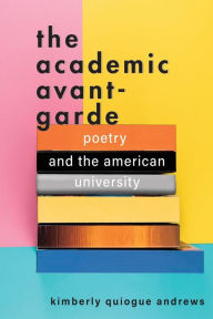 Download free epub ebooks for blackberry The Academic Avant-Garde: Poetry and the American University PDF RTF 9781421444949