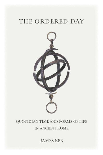 The Ordered Day: Quotidian Time and Forms of Life Ancient Rome