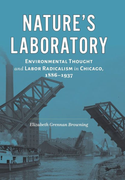 Nature's Laboratory: Environmental Thought and Labor Radicalism Chicago, 1886-1937