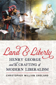 Download free ebook epub Land and Liberty: Henry George and the Crafting of Modern Liberalism
